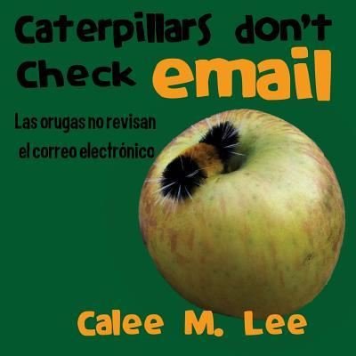 Cover for Calee M. Lee · Las orugas no revisan el correo electronico/ Caterpillars Don't Check Email (Paperback Book) (2016)