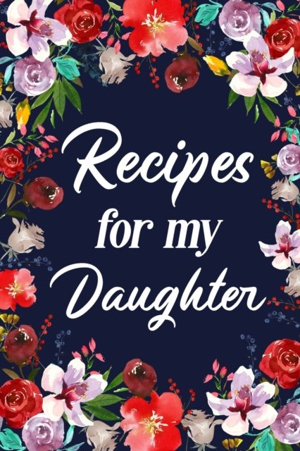 Recipes for My Daughter - Paperland - Books - Blurb - 9781715976507 - April 26, 2024