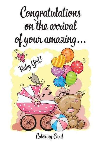 CONGRATULATIONS on the arrival of your amazing BABY GIRL! (Coloring Card) - Florabella Publishing - Libros - Createspace Independent Publishing Platf - 9781718834507 - 6 de mayo de 2018