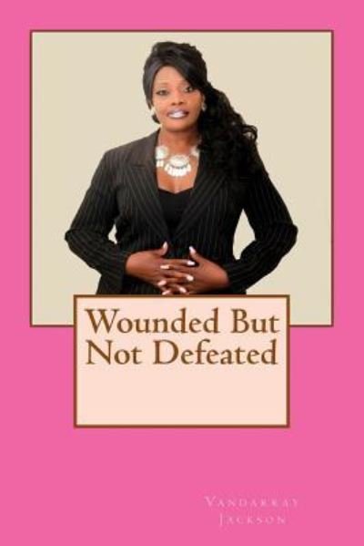 Vandarray L Jackson · Wounded But Not Defeated (Paperback Book) (2018)