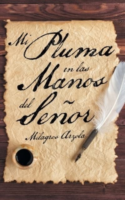 Cover for Milagros Arzola · Mi Pluma En Las Manos Del Senor (Paperback Book) (2019)