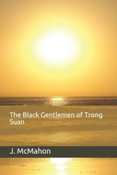 The Black Gentlemen of Trong Suan - John McMahon - Books - Independently Published - 9781731279507 - November 2, 2020