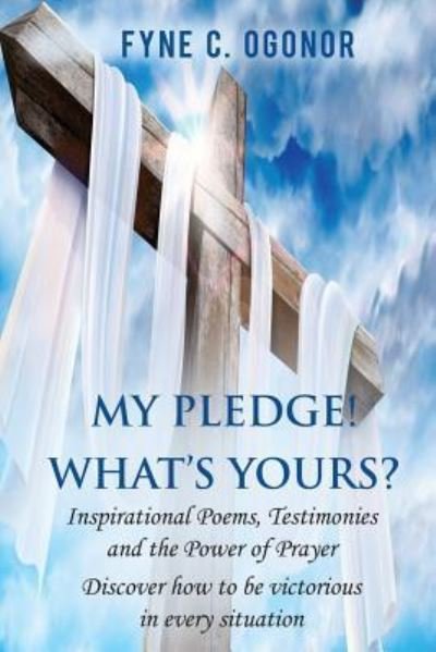 Cover for Fyne C Ogonor · My Pledge! What's Yours?: Inspirational Testimonies and The Power of Prayer (Pocketbok) (2018)