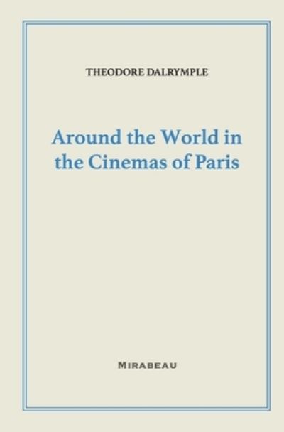 Cover for Theodore Dalrymple · Around the World in the Cinemas of Paris (Paperback Book) (2020)