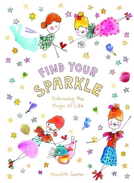 Find Your Sparkle: Embracing the magic of life - Meredith Gaston Masnata - Libros - Hardie Grant Books - 9781743795507 - 1 de noviembre de 2019