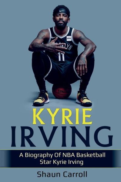 Kyrie Irving - Shaun Carroll - Livros - Ingram Publishing - 9781761036507 - 30 de outubro de 2020