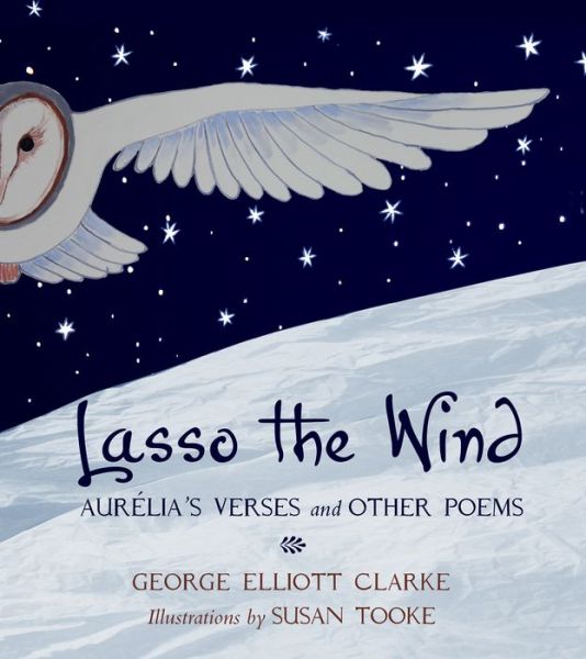 Cover for George Elliott Clarke · Lasso the Wind: Aurelia's Verses and other Poems (Hardcover Book) (2018)