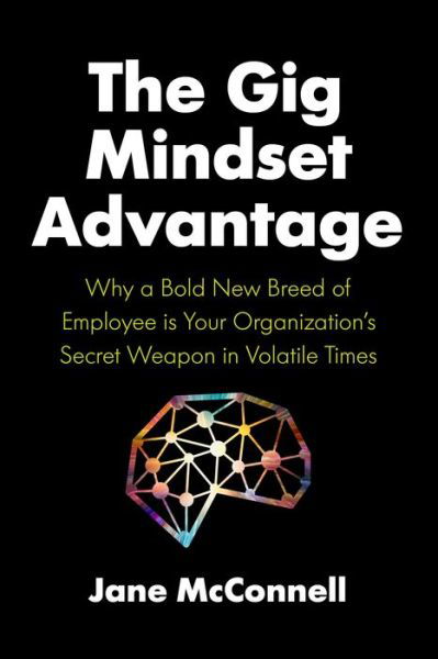 Cover for Jane McConnell · The Gig Mindset Advantage: Why a Bold New Breed of Employee is Your Organization's Secret Weapon in Volatile Times (Hardcover bog) (2021)