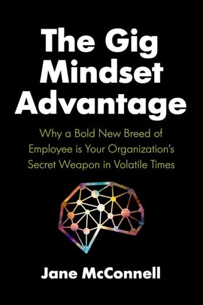 Cover for Jane McConnell · The Gig Mindset Advantage: Why a Bold New Breed of Employee is Your Organization’s Secret Weapon in Volatile Times (Hardcover Book) (2021)