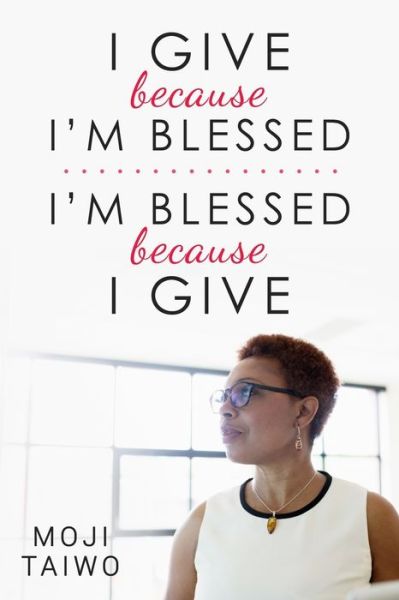 I Give Because I'm Blessed - I'm Blessed Because I Give - Moji Taiwo - Books - Moji Taiwo - 9781775123507 - December 30, 2017