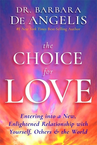 Cover for Barbara De Angelis · The Choice for Love: Entering into a New, Enlightened Relationship with Yourself, Others &amp; the World (Paperback Book) (2018)
