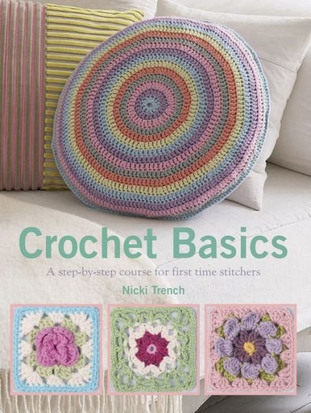 Crochet Basics: a Step by Step Course for First Time Stitchers - Nicki Trench - Książki - Cico - 9781782491507 - 9 października 2014