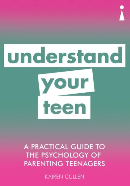 A Practical Guide to the Psychology of Parenting Teenagers: Understand Your Teen - Practical Guide Series - Kairen Cullen - Livros - Icon Books - 9781785784507 - 4 de abril de 2019