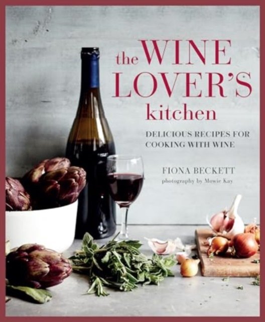 Cover for Fiona Beckett · The Wine Lover’s Kitchen: Delicious Recipes for Cooking with Wine (Innbunden bok) (2024)
