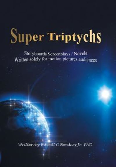 Cover for Borders, Everett C, Jr, PhD · Super Triptychs: Storyboards Screenplays / Novels (Hardcover Book) (2019)