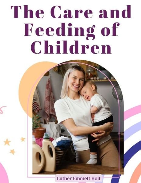 Cover for Luther Emmett Holt · Care and Feeding of Children (Book) (2024)
