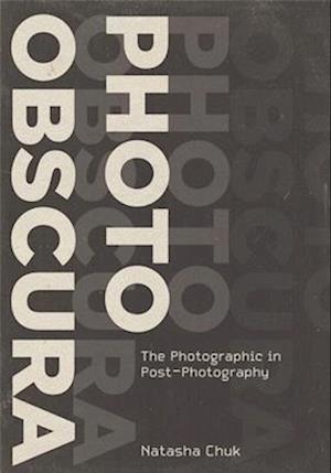 Cover for Natasha Chuk · Photo Obscura: The Photographic in Post-Photography - Investigations of Lens and Screen Arts (Hardcover Book) (2025)