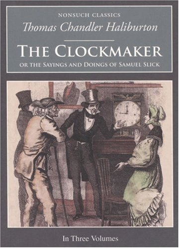 The Clockmaker: The Sayings and Doings of Samuel Slick: Nonsuch Classics - Thomas Chandler Haliburton - Libros - Nonsuch Publishing - 9781845880507 - 31 de mayo de 2005