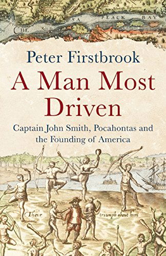 Cover for Peter Firstbrook · A Man Most Driven: Captain John Smith, Pocahontas and the Founding of America (Hardcover Book) (2014)