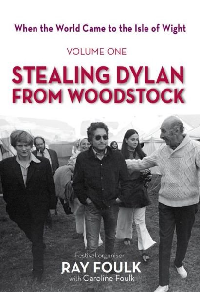 Cover for Ray Foulk · When the World Came to the Isle of Wight (Volume One: Stealing Dylan from Woodstock) (Hardcover bog) (2015)