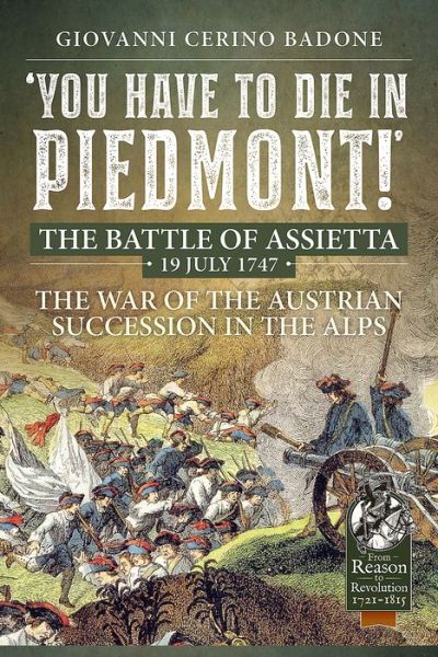 Cover for Giovanni Cerino Badone · You Have to Die in Piedmont!: The Battle of Assietta, 19 July 1747. the War of the Austrian Succession in the Alps - Reason to Revolution (Hardcover Book) (2022)