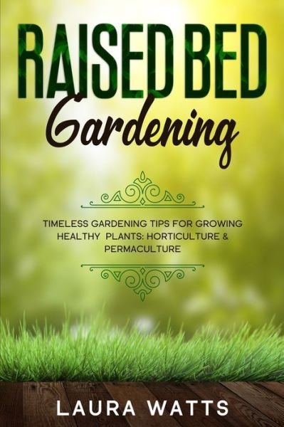 Cover for Laura Watts · Raised Bed Gardening: Timeless Gardening Tips For Growing Healthy Plants: Horticulture &amp; Permaculture (Paperback Book) (2023)