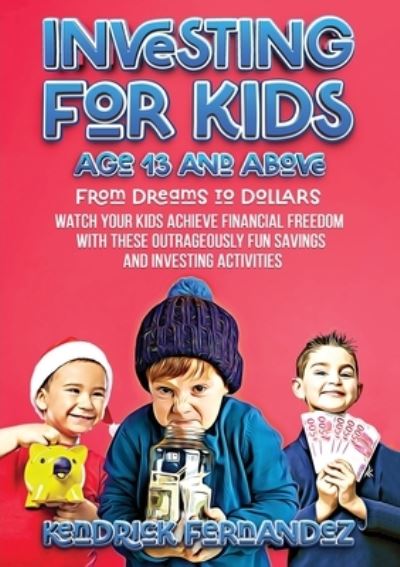 Cover for Kendrick Fernandez · Investing for Kids Age 13 and Above : From Dreams to Dollars (Book) (2023)