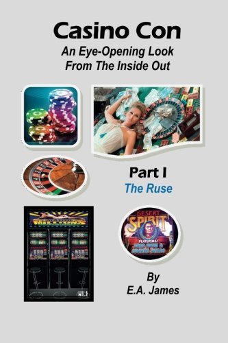 Casino Con: an Eye-opening Look from the Inside out (Part I - the Ruse) - E. A. James - Books - FM Publishing Company - 9781931671507 - March 10, 2014