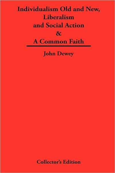 Cover for John Dewey · Individualism Old and New &amp; Liberalism and Social Action &amp; A Common Faith (Hardcover bog) (2009)