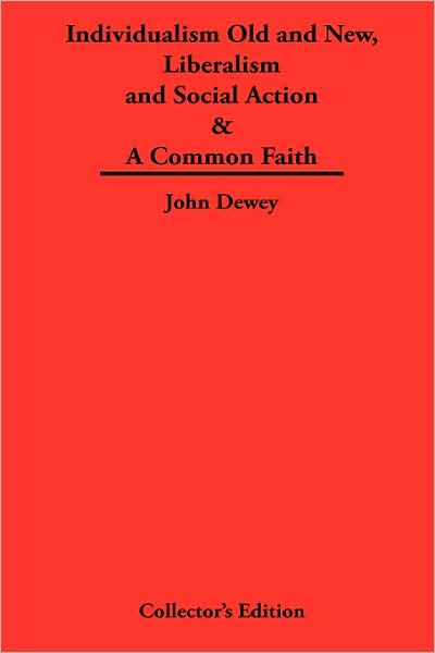 Individualism Old and New & Liberalism and Social Action & A Common Faith - John Dewey - Books - Frederick Ellis - 9781934568507 - August 1, 2009