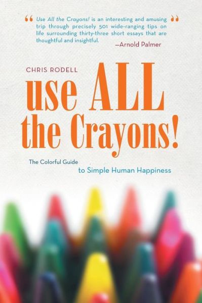 Cover for Chris Rodell · Use All the Crayons!: the Colorful Guide to Simple Human Happiness (Paperback Book) (2013)