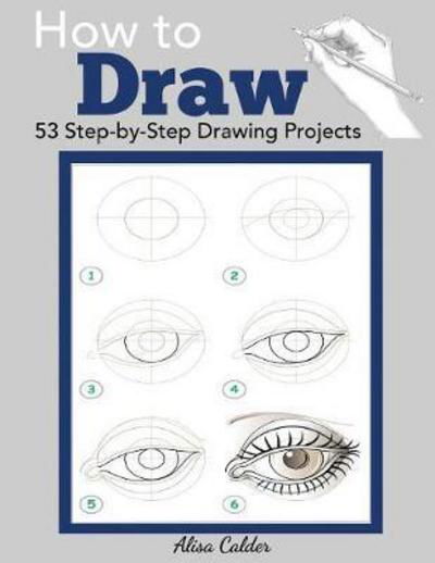 Cover for Alisa Calder · How to Draw: 53 Step-By-Step Drawing Projects - Beginner Drawing Books (Paperback Book) (2018)