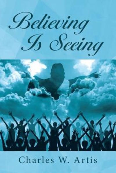 Believing Is Seeing - Charles W Artis - Bøger - Black Lacquer Press & Marketing Inc. - 9781948288507 - 28. juli 2018