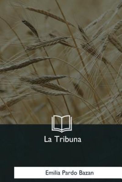La Tribuna - Emilia Pardo Bazan - Livres - Createspace Independent Publishing Platf - 9781981254507 - 13 janvier 2018