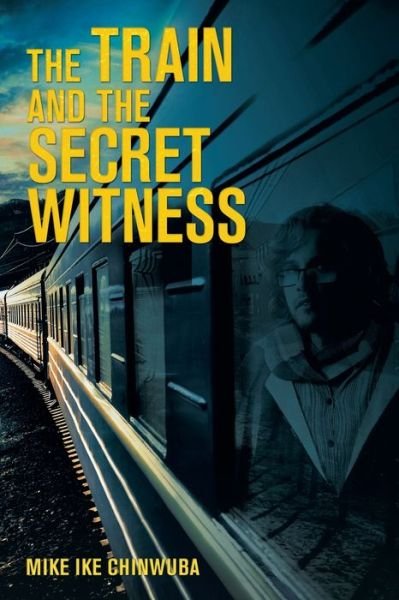 Cover for Mike Ike Chinwuba · The Train and the Secret Witness (Paperback Bog) (2020)