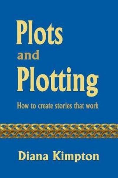 Plots and Plotting: How to create stories that work - Diana Kimpton - Books - Kubby Bridge Books - 9781999877507 - April 16, 2018