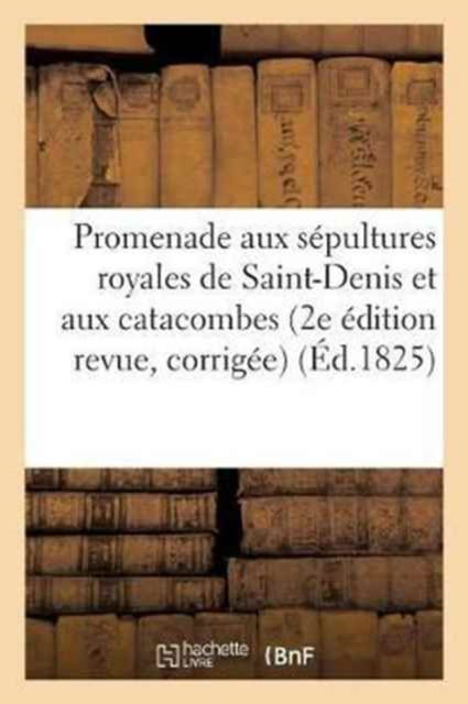 Cover for C -L -F Panckoucke · Promenade Aux Sepultures Royales de Saint-Denis Et Aux Catacombes . Seconde Edition Revue, (Paperback Bog) (2017)