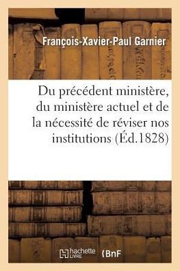 Du Précédent Ministère, Du Ministère Actuel et De La Nécessité De Réviser Nos Institutions - Garnier-f-x-p - Libros - HACHETTE LIVRE-BNF - 9782011745507 - 1 de julio de 2013