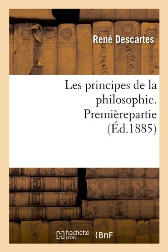 Cover for Rene Descartes · Les Principes De La Philosophie. Premierepartie (Ed.1885) (French Edition) (Paperback Bog) [French edition] (2012)