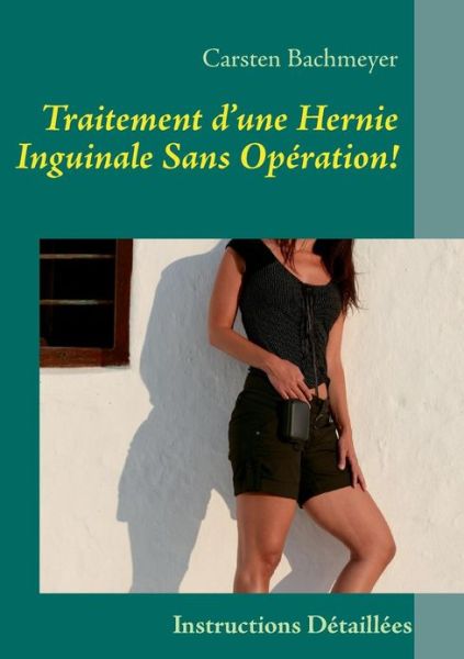 Cover for Carsten Bachmeyer · Traitement d'une Hernie Inguinale Sans Operation!: Instructions Detaillees (Paperback Book) [French edition] (2013)