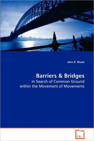 Cover for John R. Wood · Barriers &amp; Bridges: in Search for Common Ground Within the Movement of Movements (Paperback Book) [1st edition] (2008)