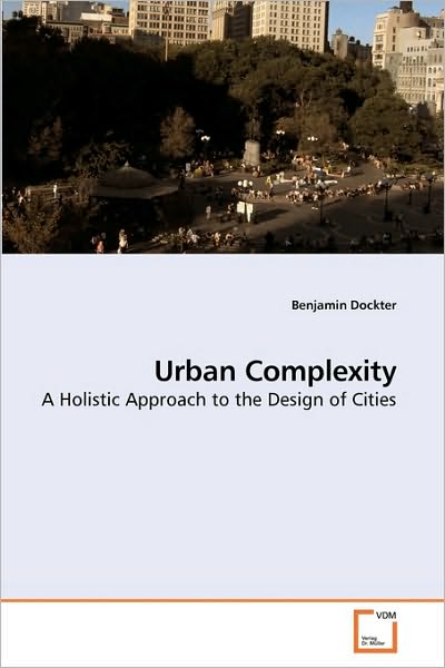 Cover for Benjamin Dockter · Urban Complexity: a Holistic Approach to the Design of Cities (Paperback Book) (2010)