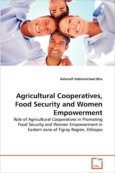 Cover for Ashenafi Gebremichael Biru · Agricultural Cooperatives, Food Security and Women Empowerment: Role of Agricultural Cooperatives in Promoting Food Security and Women Empowerment in Eastern Zone of Tigray Region, Ethiopia (Paperback Book) (2010)