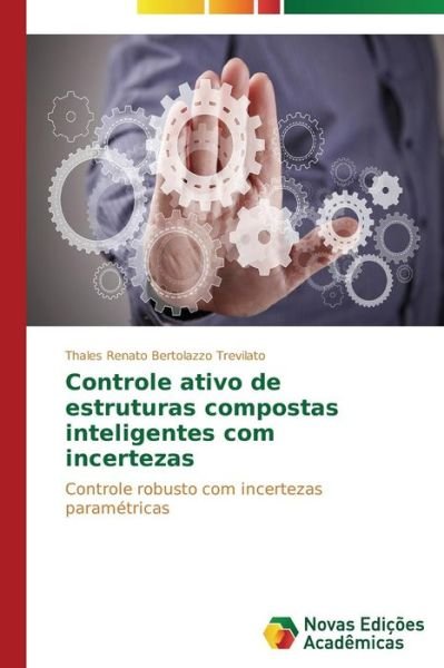 Cover for Thales Renato Bertolazzo Trevilato · Controle Ativo De Estruturas Compostas Inteligentes Com Incertezas: Controle Robusto Com Incertezas Paramétricas (Paperback Book) [Portuguese edition] (2014)
