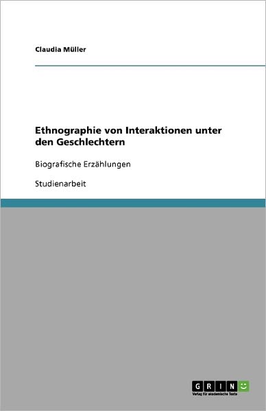 Ethnographie von Interaktionen unter den Geschlechtern: Biografische Erzahlungen - Claudia Muller - Books - Grin Verlag - 9783640379507 - August 13, 2009