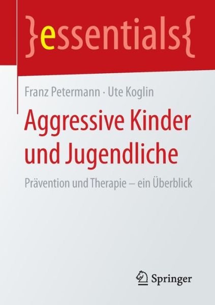 Cover for Franz Petermann · Aggressive Kinder Und Jugendliche: Pravention Und Therapie - Ein UEberblick - Essentials (Paperback Bog) [2015 edition] (2015)
