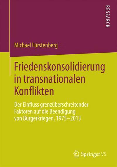 Cover for Michael Furstenberg · Friedenskonsolidierung in Transnationalen Konflikten: Der Einfluss Grenzuberschreitender Faktoren Auf Die Beendigung Von Burgerkriegen, 1975-2013 (Paperback Book) [2015 edition] (2015)