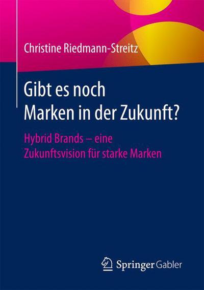 Cover for Christine Riedmann-Streitz · Gibt Es Noch Marken in Der Zukunft?: Hybrid Brands - Eine Zukunftsvision Fur Starke Marken (Paperback Book) [1. Aufl. 2017 edition] (2017)