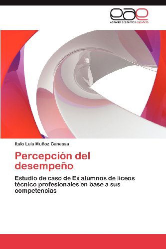 Cover for Italo Luis Muñoz Canessa · Percepción Del Desempeño: Estudio De Caso De Ex Alumnos De Liceos Técnico Profesionales en Base a Sus Competencias (Paperback Book) [Spanish edition] (2012)