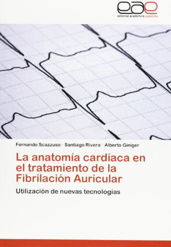 Cover for Alberto Giniger · La Anatomía Cardíaca en El Tratamiento De La Fibrilación Auricular: Utilización De Nuevas Tecnologías (Paperback Book) [Spanish edition] (2012)